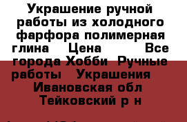 Украшение ручной работы из холодного фарфора(полимерная глина) › Цена ­ 200 - Все города Хобби. Ручные работы » Украшения   . Ивановская обл.,Тейковский р-н